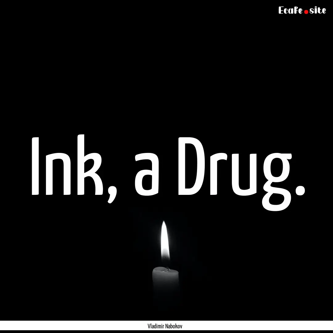 Ink, a Drug. : Quote by Vladimir Nabokov