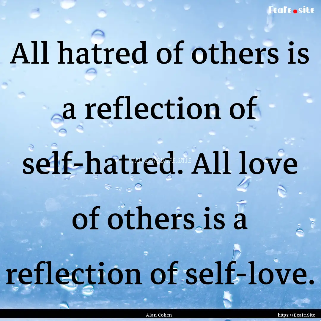 All hatred of others is a reflection of self-hatred..... : Quote by Alan Cohen