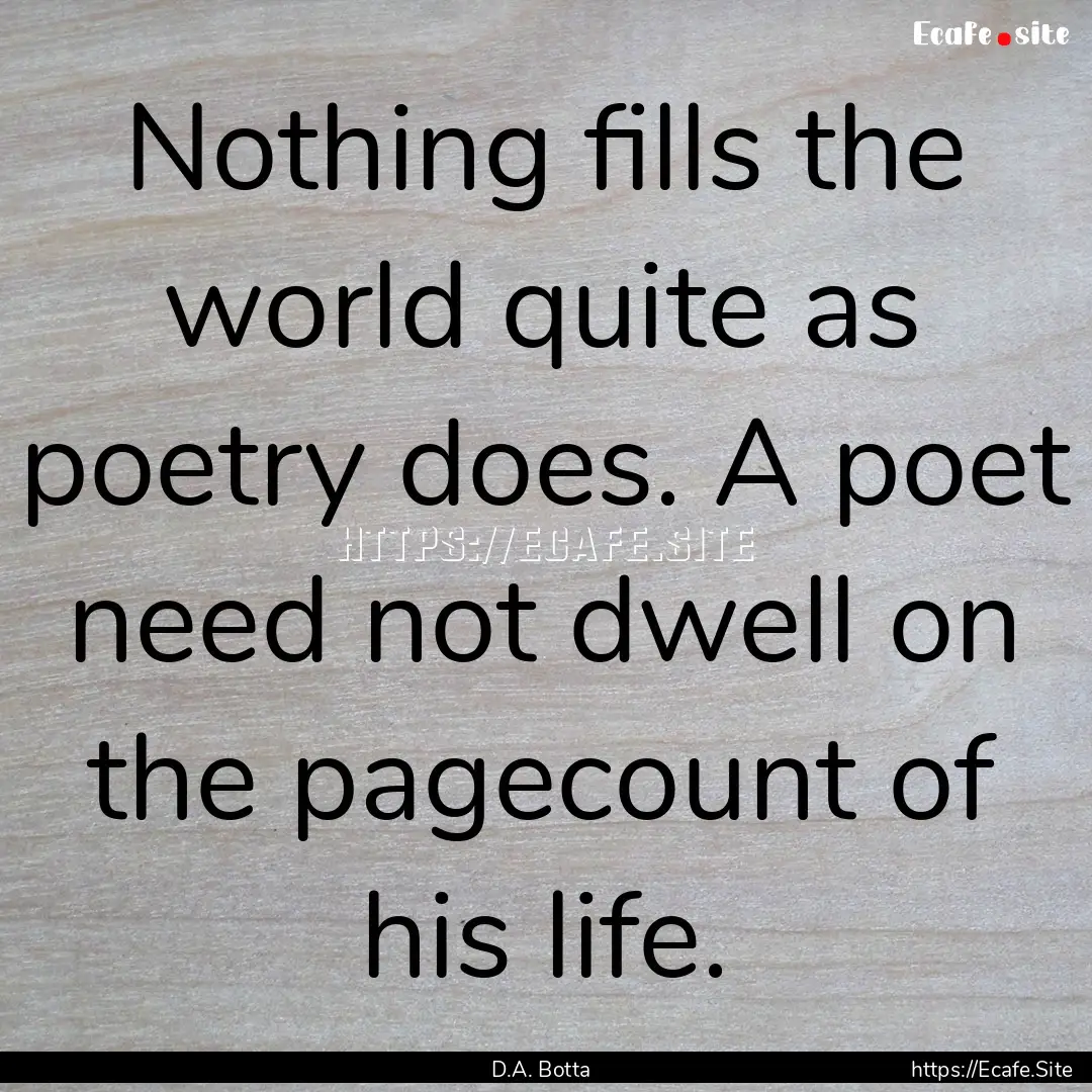 Nothing fills the world quite as poetry does..... : Quote by D.A. Botta