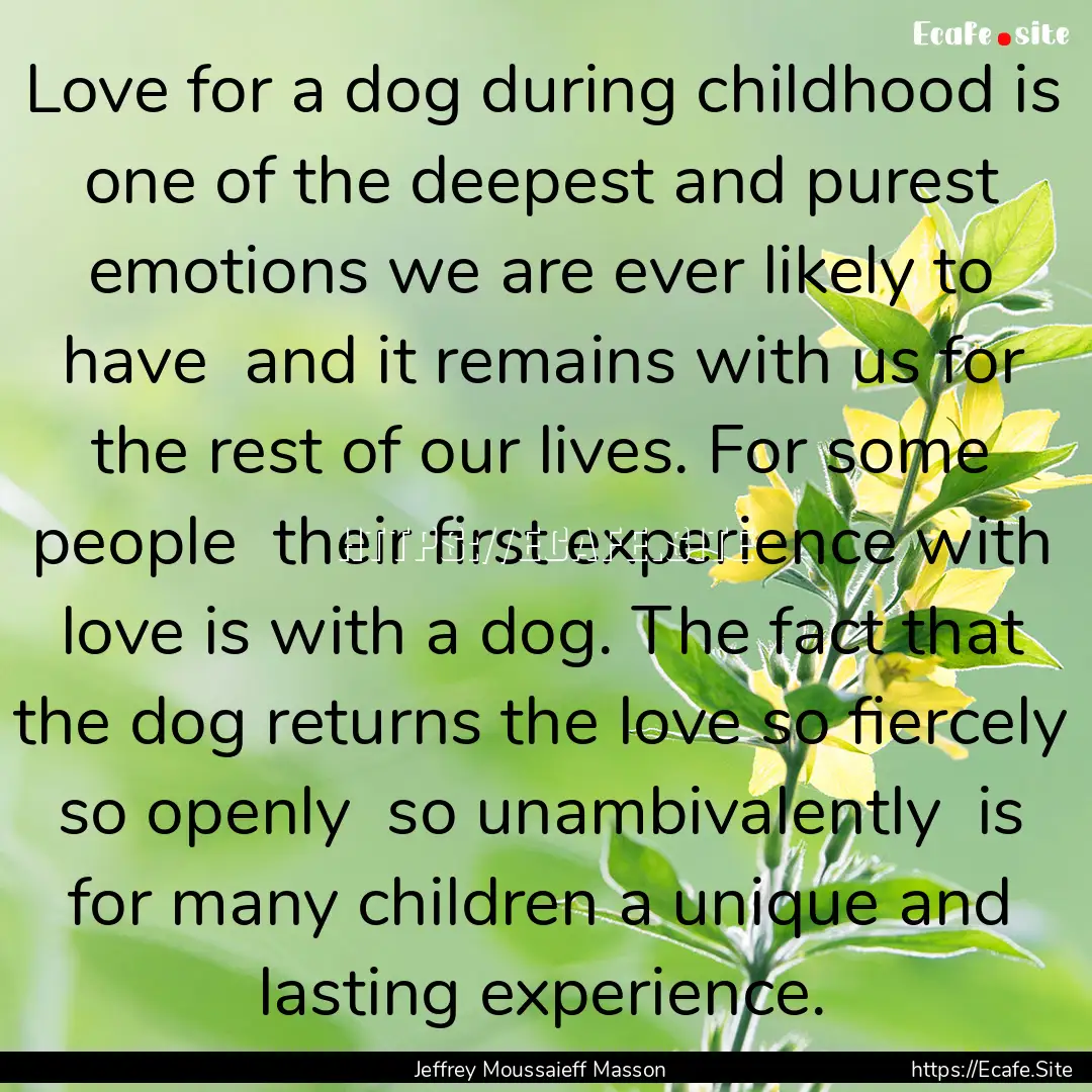 Love for a dog during childhood is one of.... : Quote by Jeffrey Moussaieff Masson