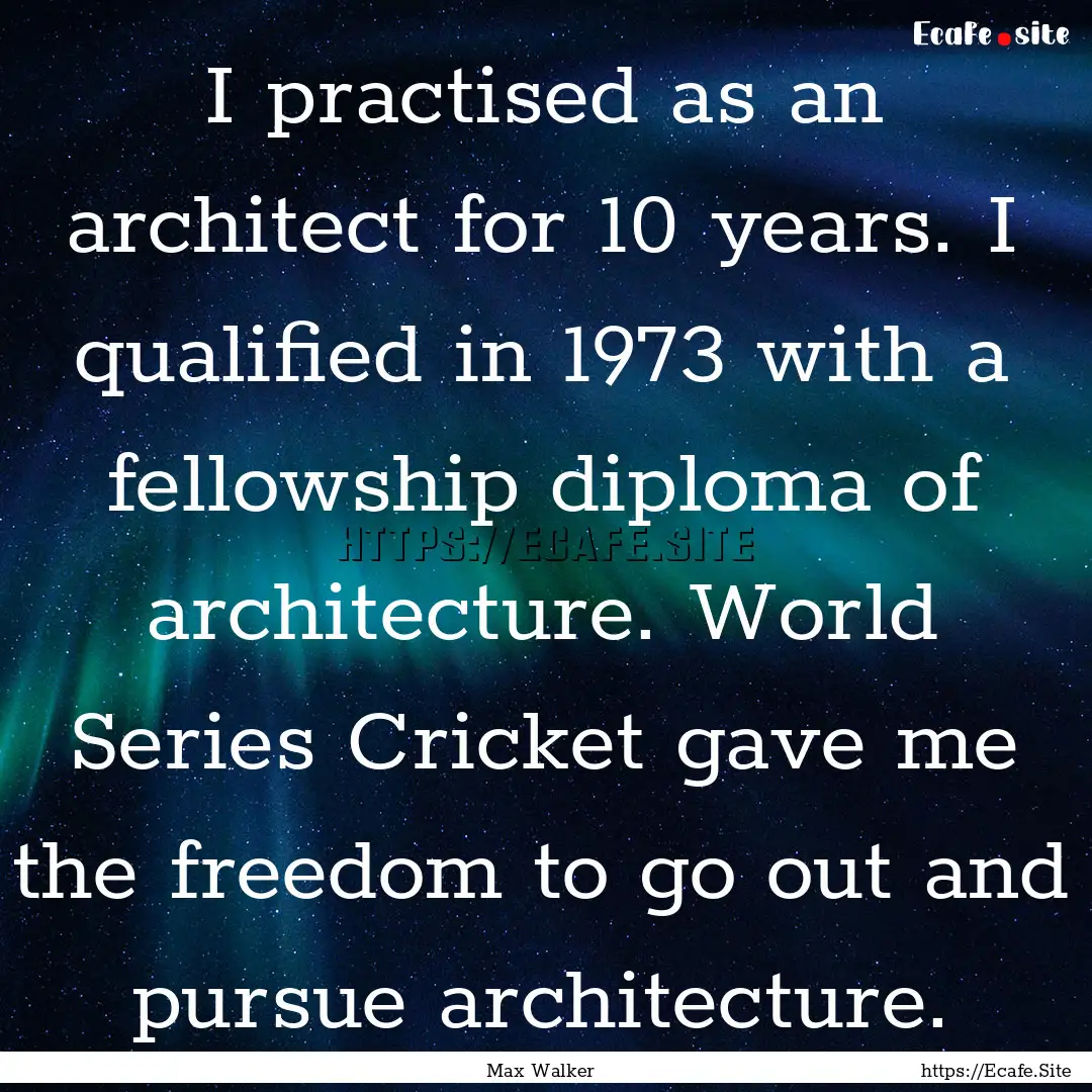 I practised as an architect for 10 years..... : Quote by Max Walker