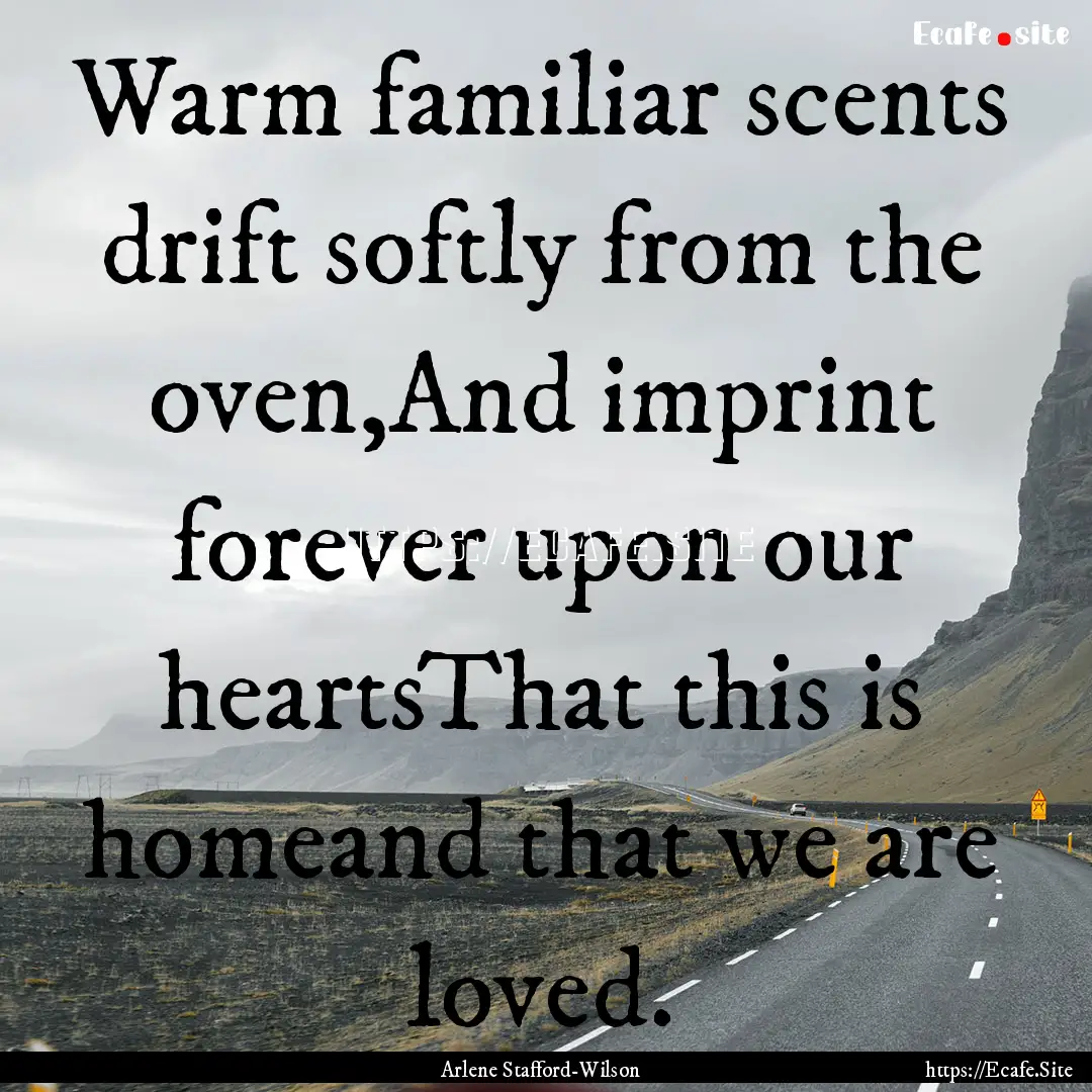 Warm familiar scents drift softly from the.... : Quote by Arlene Stafford-Wilson