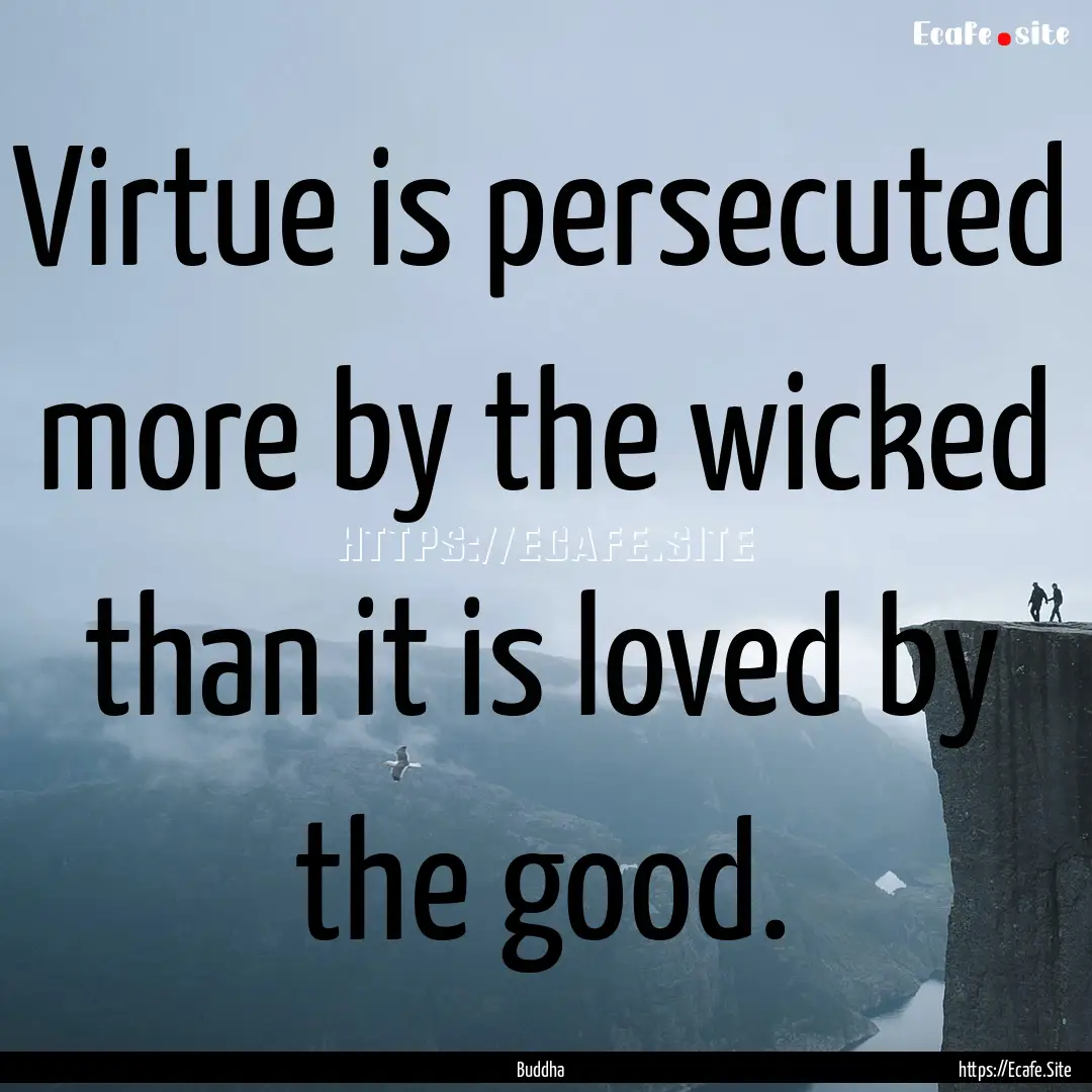 Virtue is persecuted more by the wicked than.... : Quote by Buddha