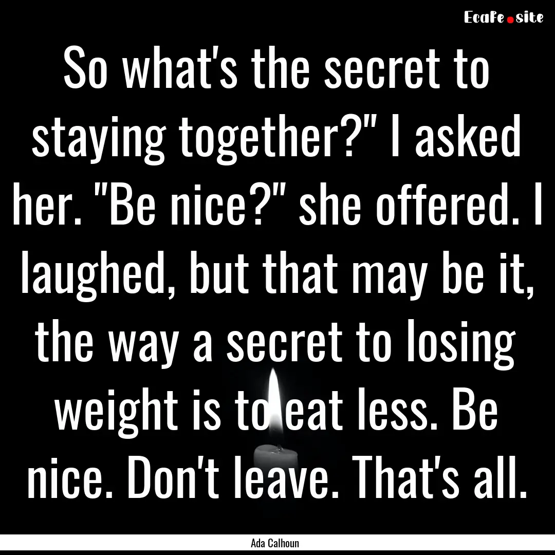 So what's the secret to staying together?