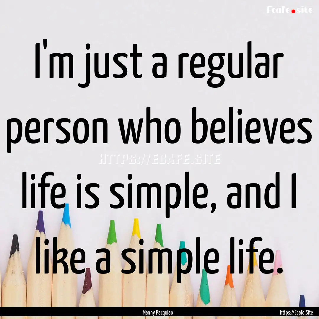 I'm just a regular person who believes life.... : Quote by Manny Pacquiao