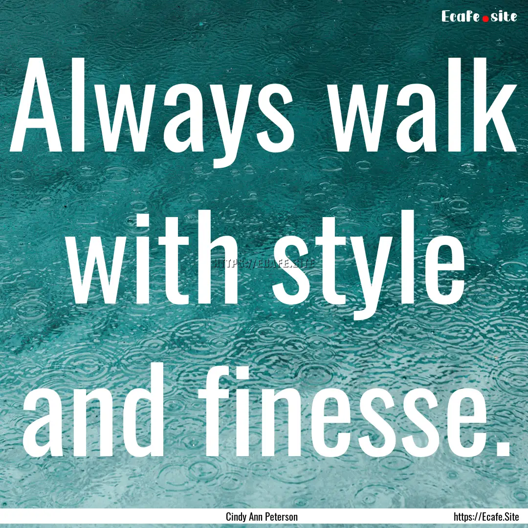 Always walk with style and finesse. : Quote by Cindy Ann Peterson