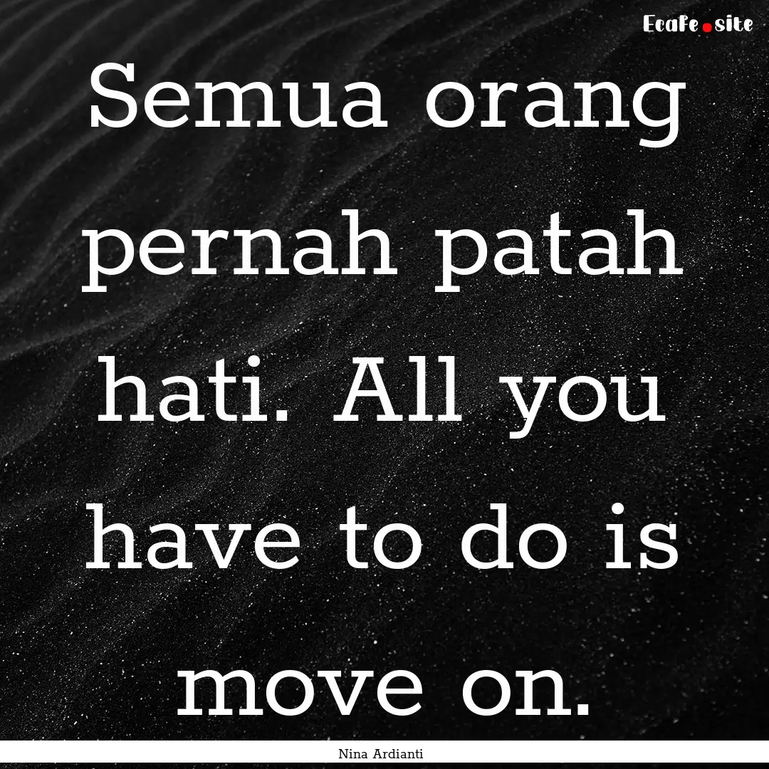 Semua orang pernah patah hati. All you have.... : Quote by Nina Ardianti