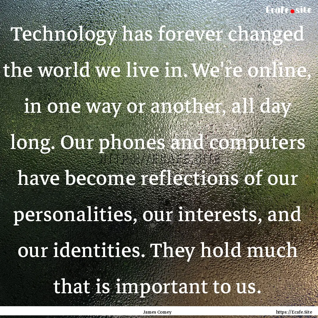 Technology has forever changed the world.... : Quote by James Comey