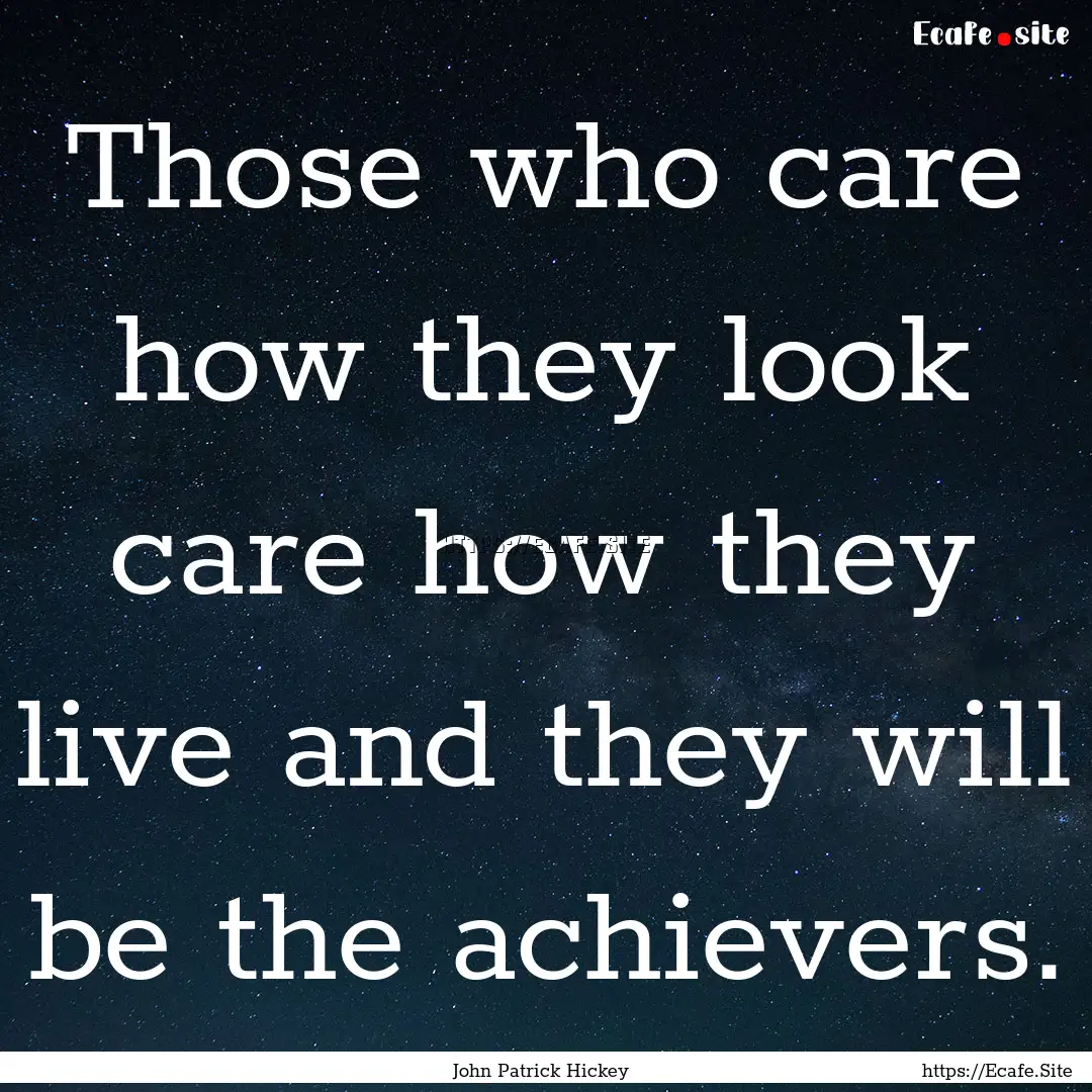 Those who care how they look care how they.... : Quote by John Patrick Hickey