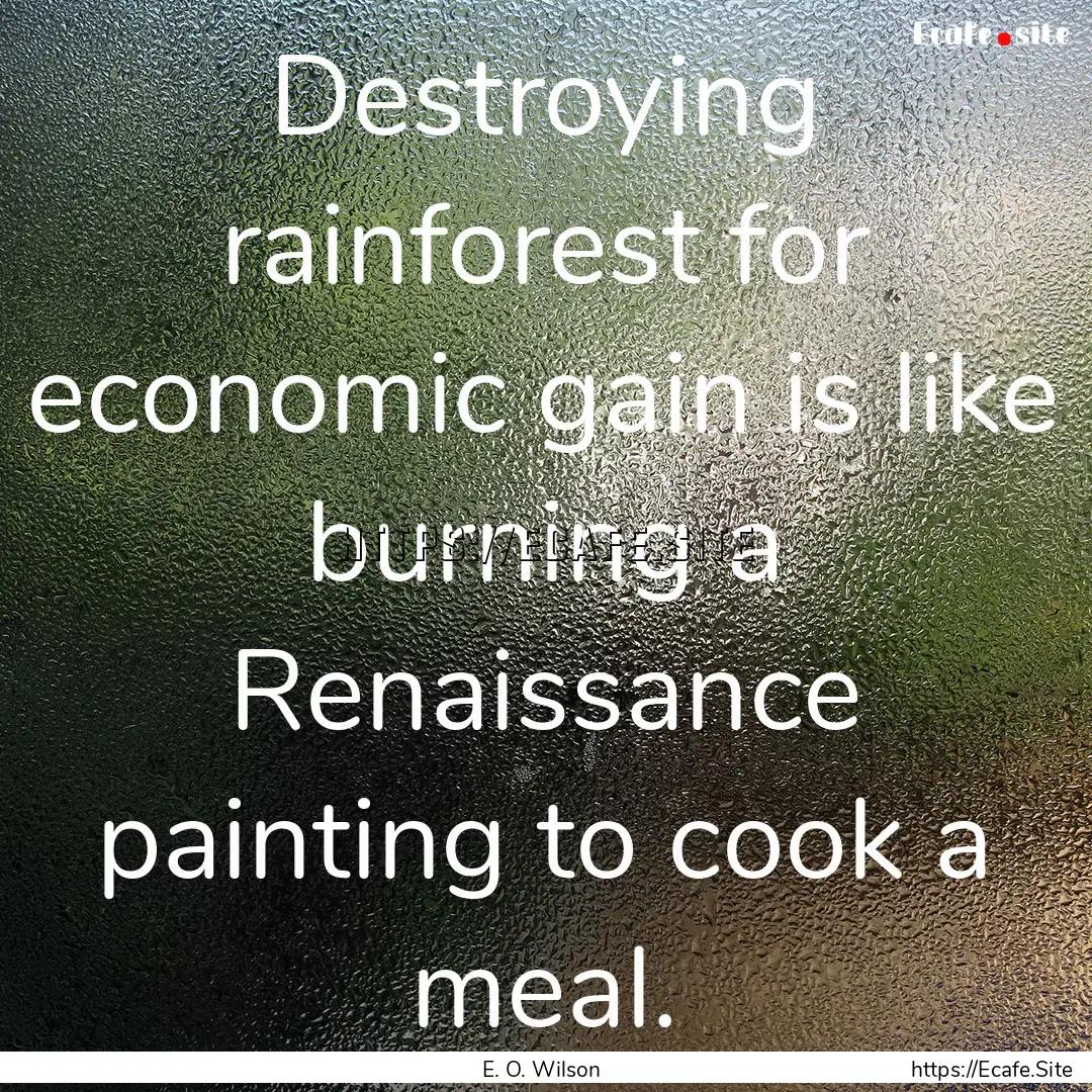 Destroying rainforest for economic gain is.... : Quote by E. O. Wilson