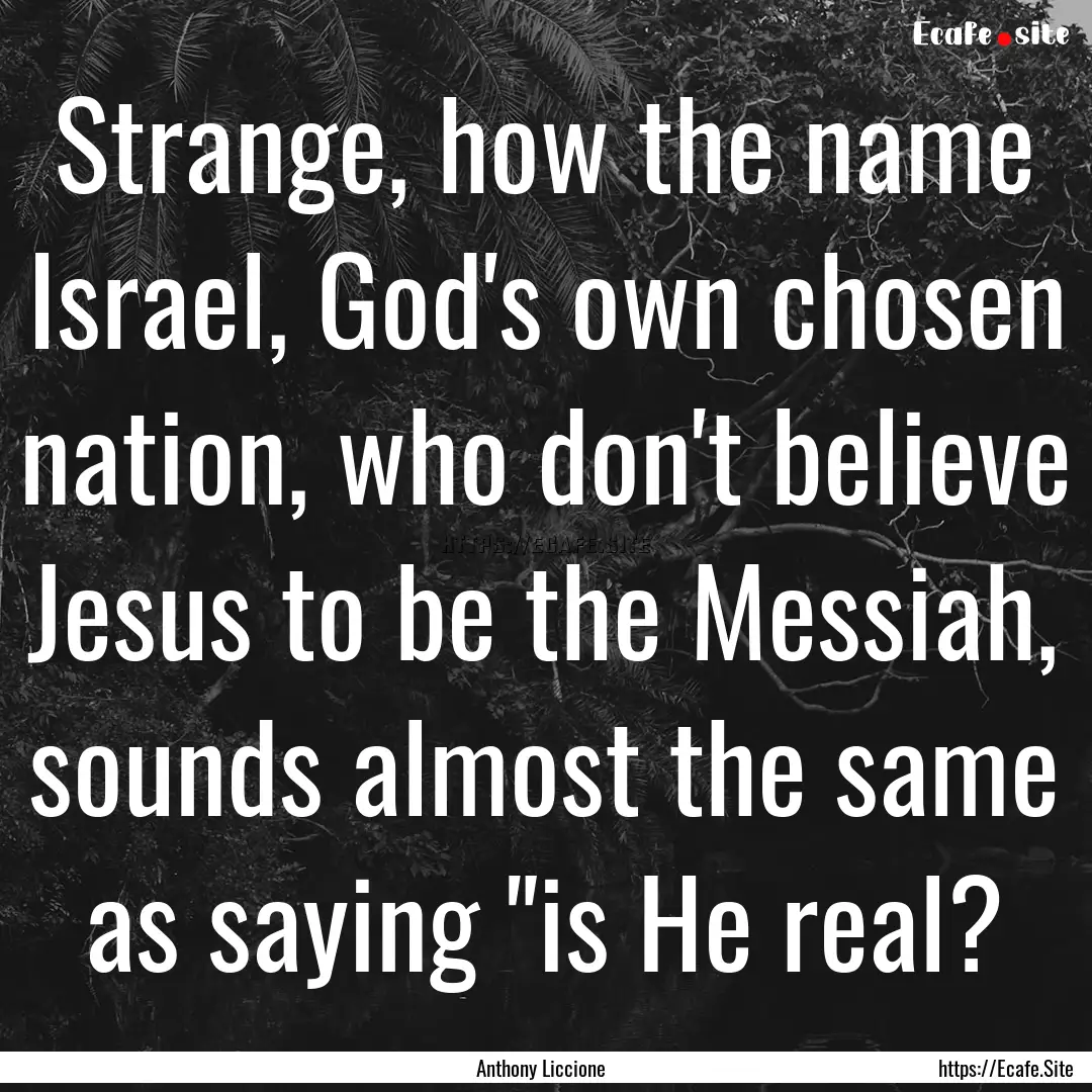 Strange, how the name Israel, God's own chosen.... : Quote by Anthony Liccione