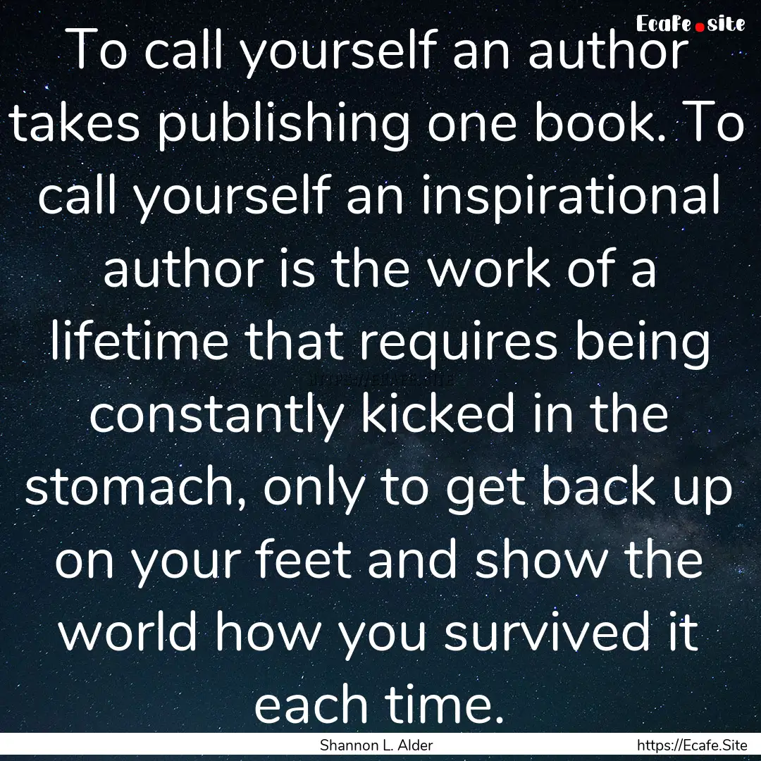 To call yourself an author takes publishing.... : Quote by Shannon L. Alder