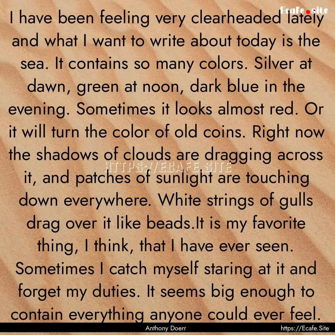 I have been feeling very clearheaded lately.... : Quote by Anthony Doerr