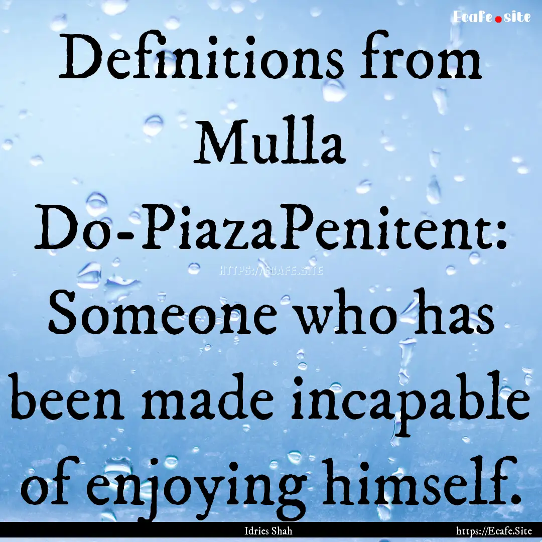 Definitions from Mulla Do-PiazaPenitent:.... : Quote by Idries Shah