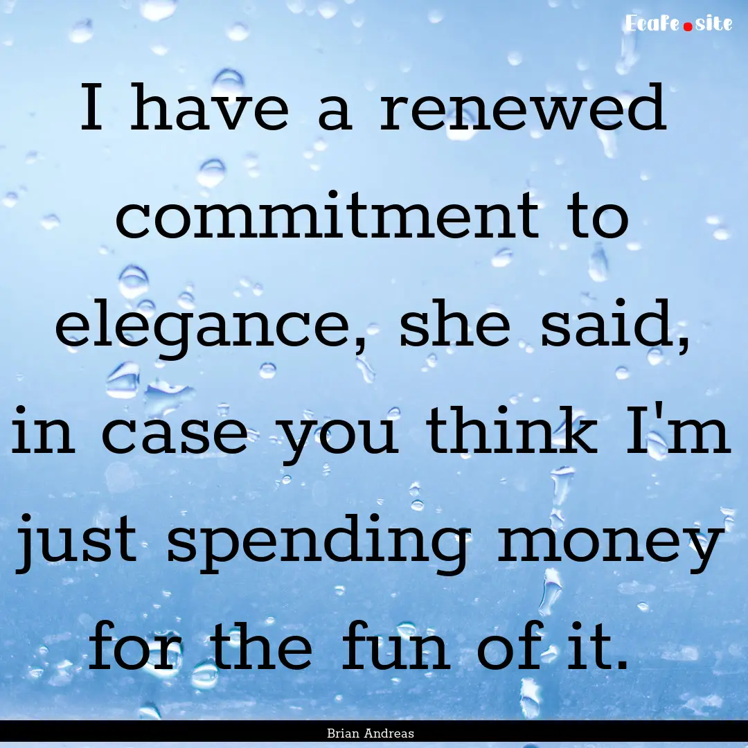 I have a renewed commitment to elegance,.... : Quote by Brian Andreas