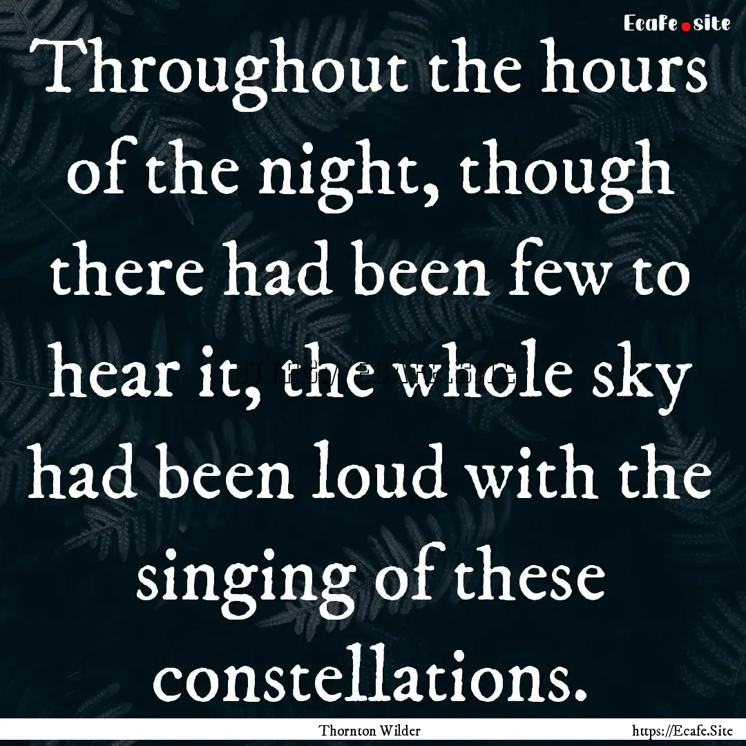 Throughout the hours of the night, though.... : Quote by Thornton Wilder