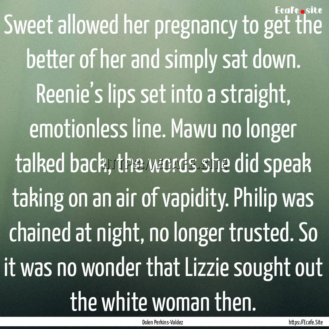 Sweet allowed her pregnancy to get the better.... : Quote by Dolen Perkins-Valdez