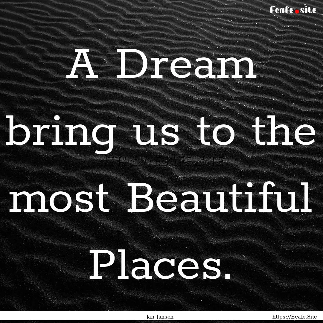 A Dream bring us to the most Beautiful Places..... : Quote by Jan Jansen