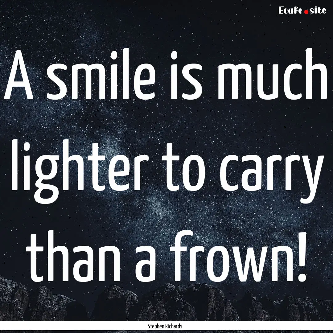 A smile is much lighter to carry than a frown!.... : Quote by Stephen Richards