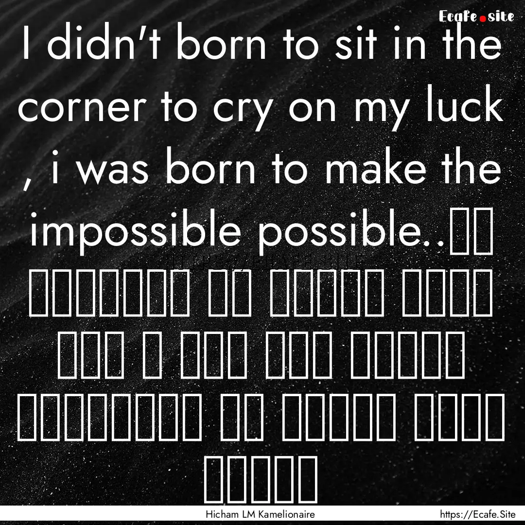 I didn't born to sit in the corner to cry.... : Quote by Hicham LM Kamelionaire