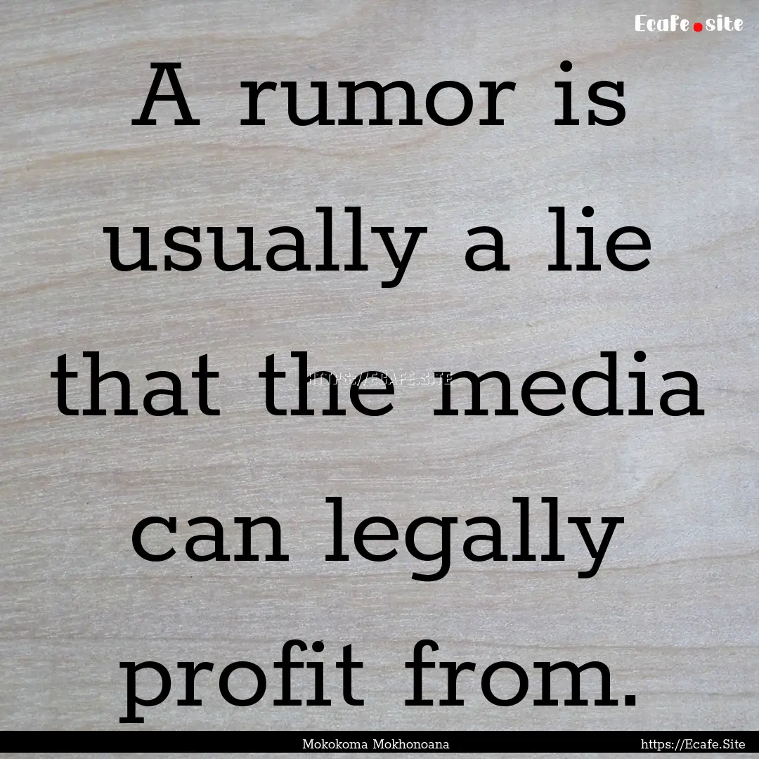 A rumor is usually a lie that the media can.... : Quote by Mokokoma Mokhonoana