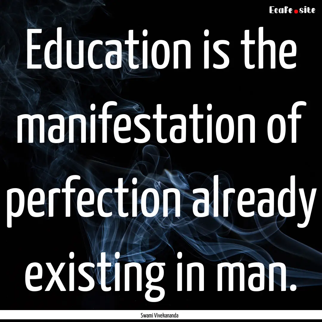 Education is the manifestation of perfection.... : Quote by Swami Vivekananda