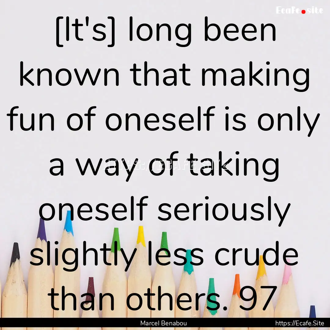 [It's] long been known that making fun of.... : Quote by Marcel Benabou