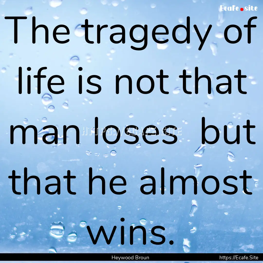 The tragedy of life is not that man loses.... : Quote by Heywood Broun