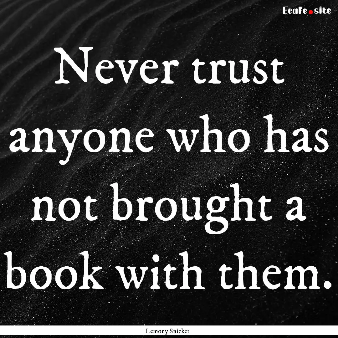 Never trust anyone who has not brought a.... : Quote by Lemony Snicket