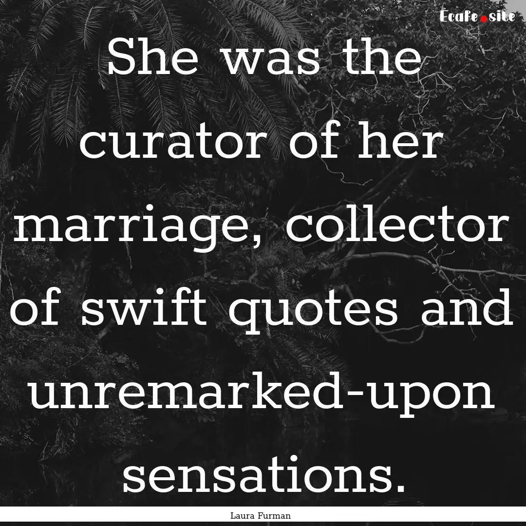 She was the curator of her marriage, collector.... : Quote by Laura Furman