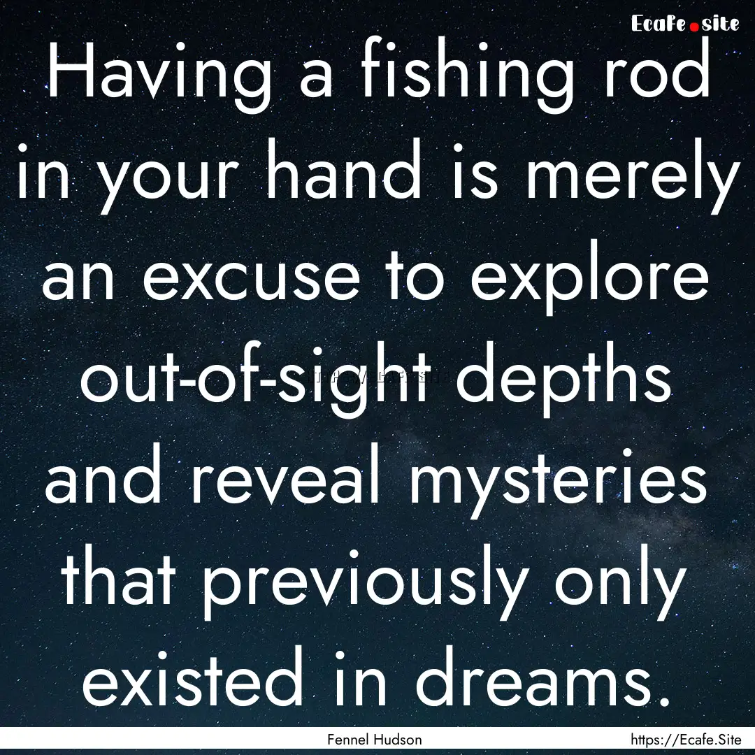 Having a fishing rod in your hand is merely.... : Quote by Fennel Hudson