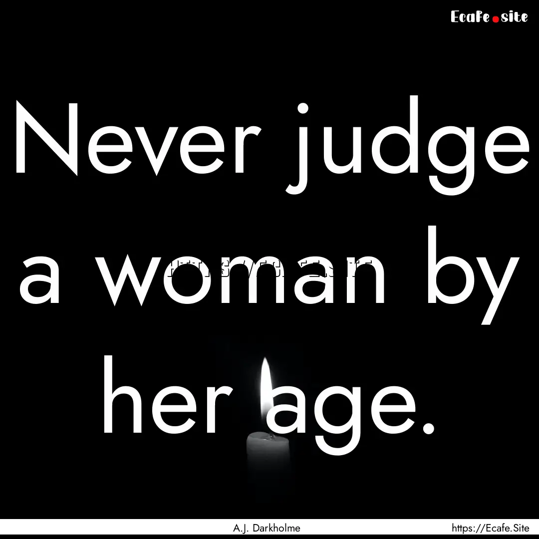 Never judge a woman by her age. : Quote by A.J. Darkholme