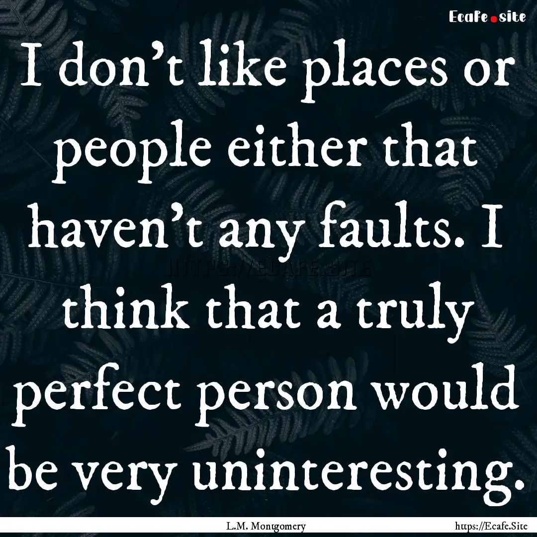 I don't like places or people either that.... : Quote by L.M. Montgomery