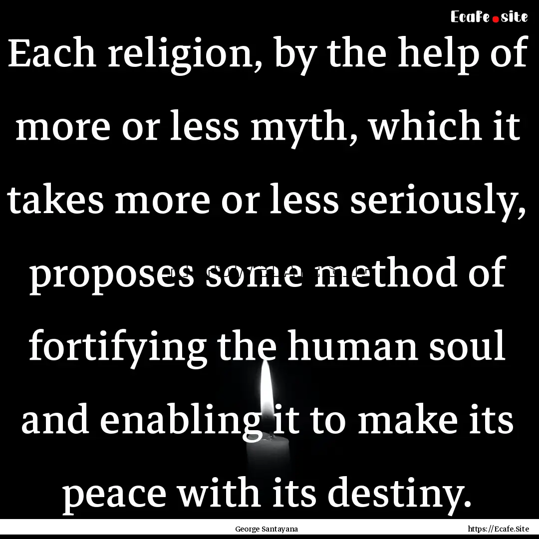 Each religion, by the help of more or less.... : Quote by George Santayana