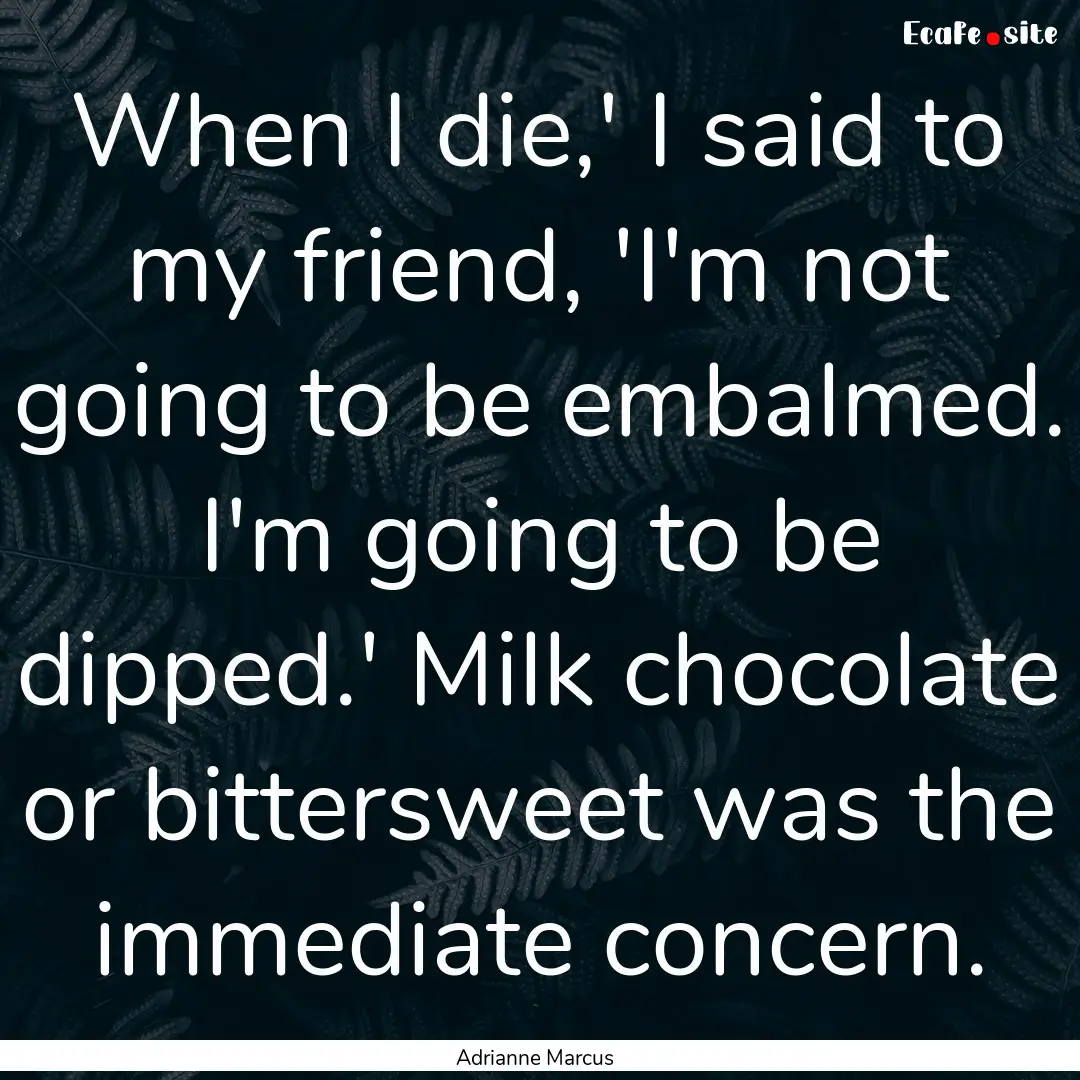 When I die,' I said to my friend, 'I'm not.... : Quote by Adrianne Marcus