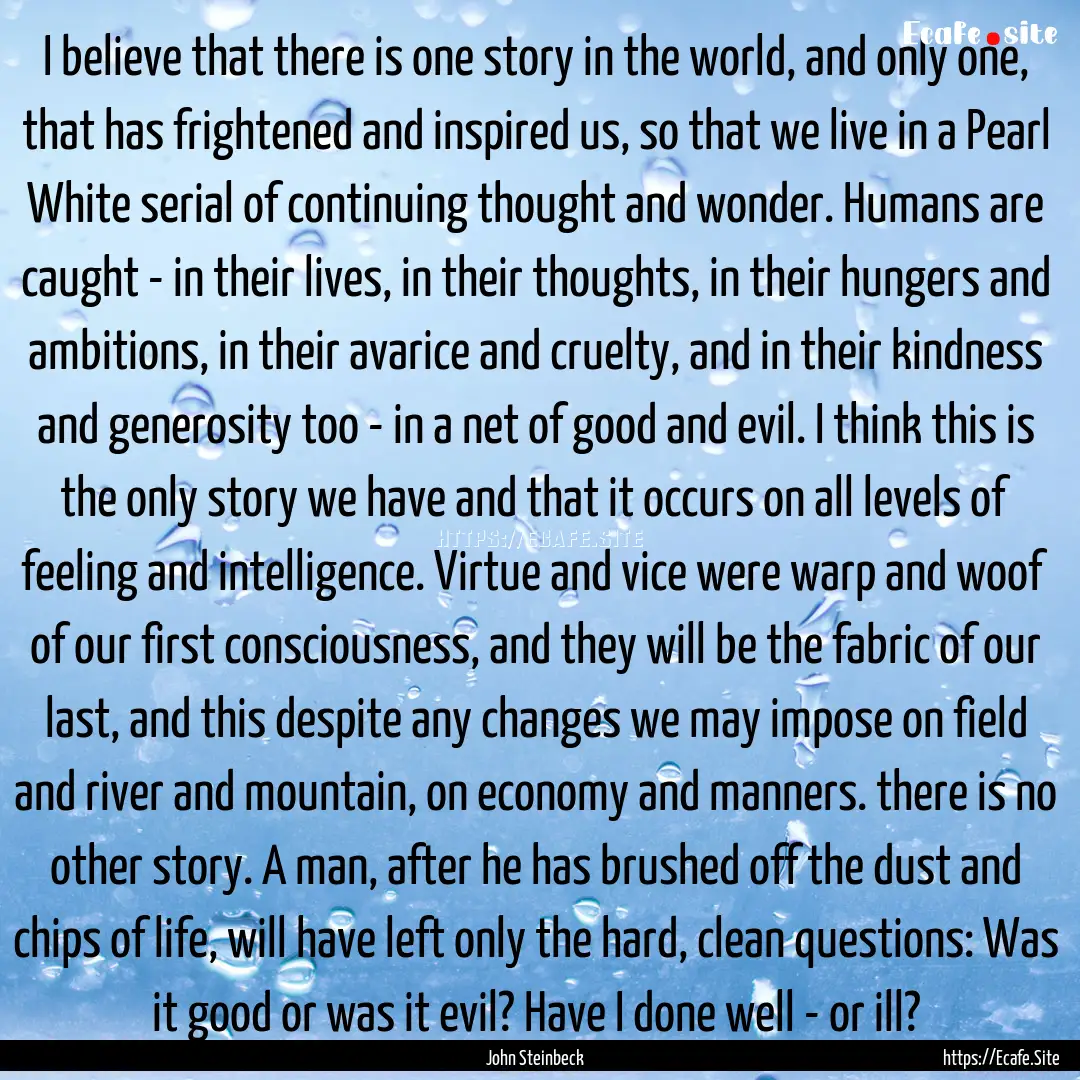 I believe that there is one story in the.... : Quote by John Steinbeck