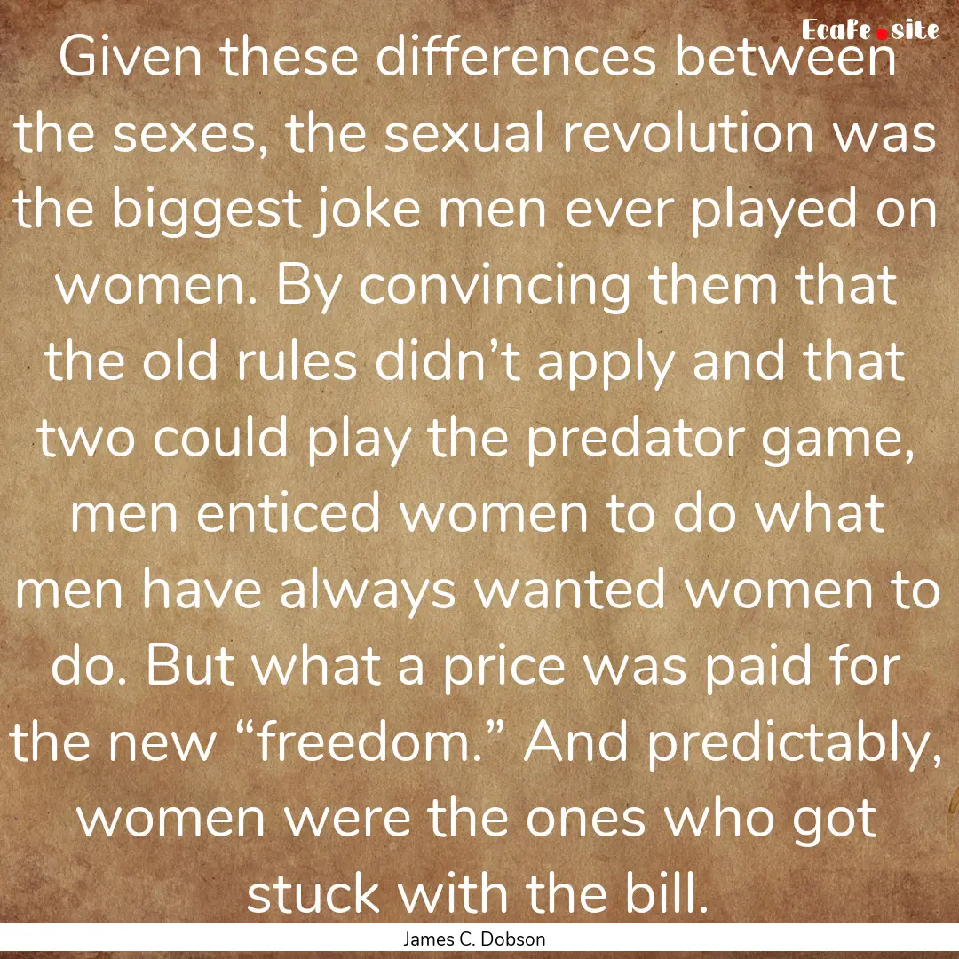 Given these differences between the sexes,.... : Quote by James C. Dobson