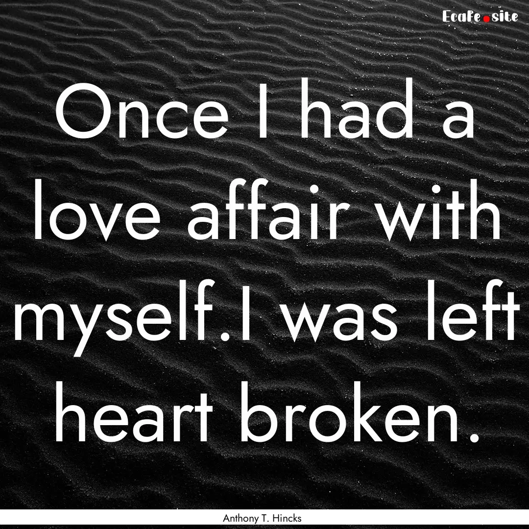 Once I had a love affair with myself.I was.... : Quote by Anthony T. Hincks