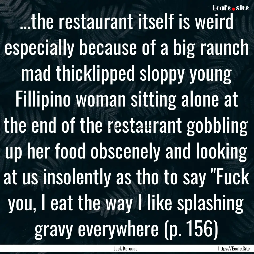 ...the restaurant itself is weird especially.... : Quote by Jack Kerouac