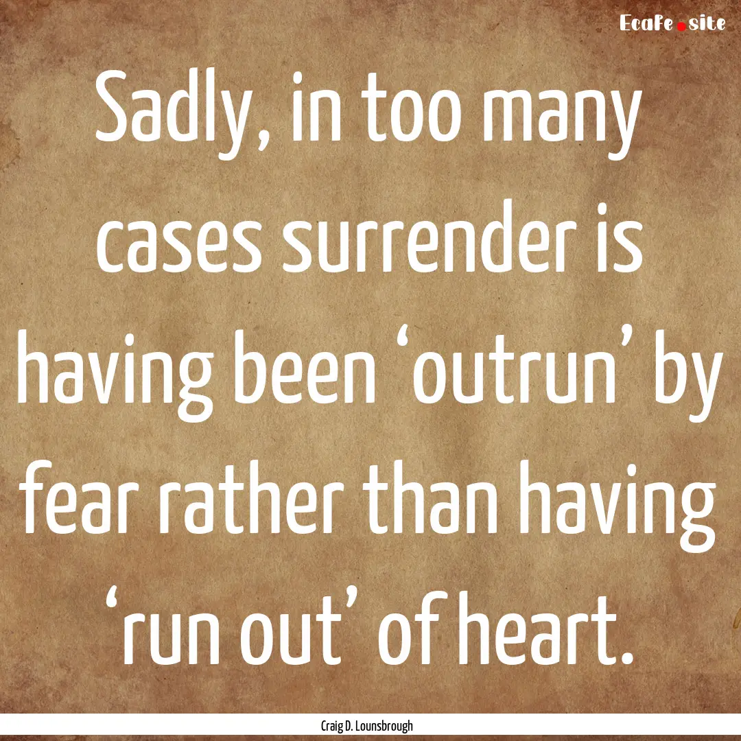 Sadly, in too many cases surrender is having.... : Quote by Craig D. Lounsbrough