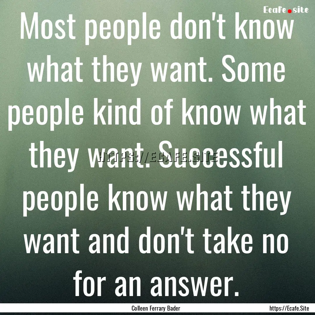 Most people don't know what they want. Some.... : Quote by Colleen Ferrary Bader