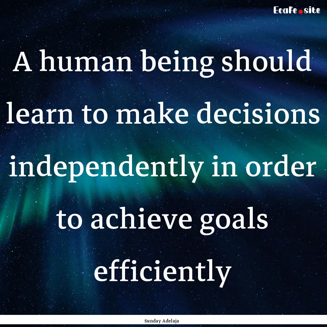 A human being should learn to make decisions.... : Quote by Sunday Adelaja