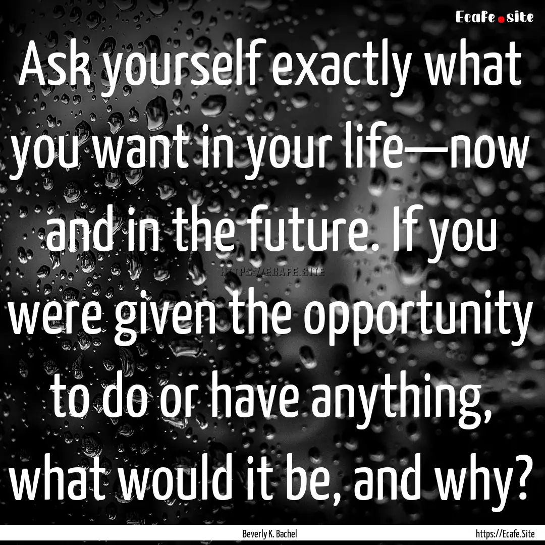 Ask yourself exactly what you want in your.... : Quote by Beverly K. Bachel