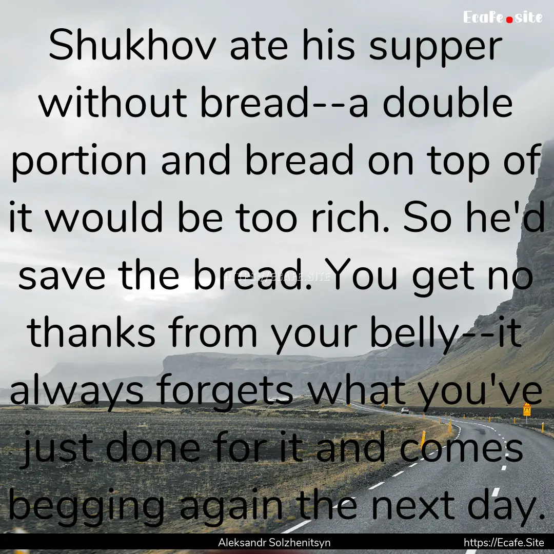 Shukhov ate his supper without bread--a double.... : Quote by Aleksandr Solzhenitsyn