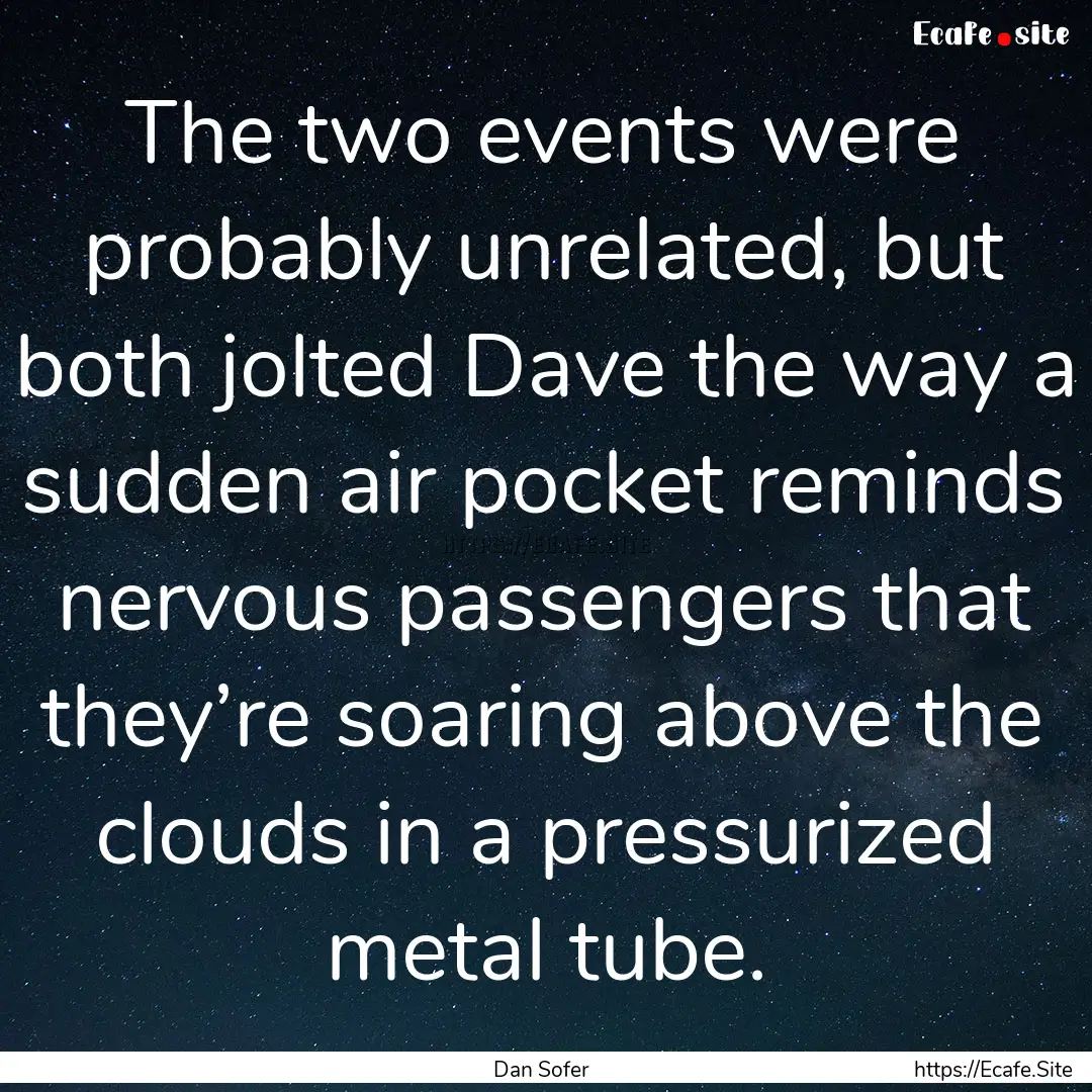 The two events were probably unrelated, but.... : Quote by Dan Sofer