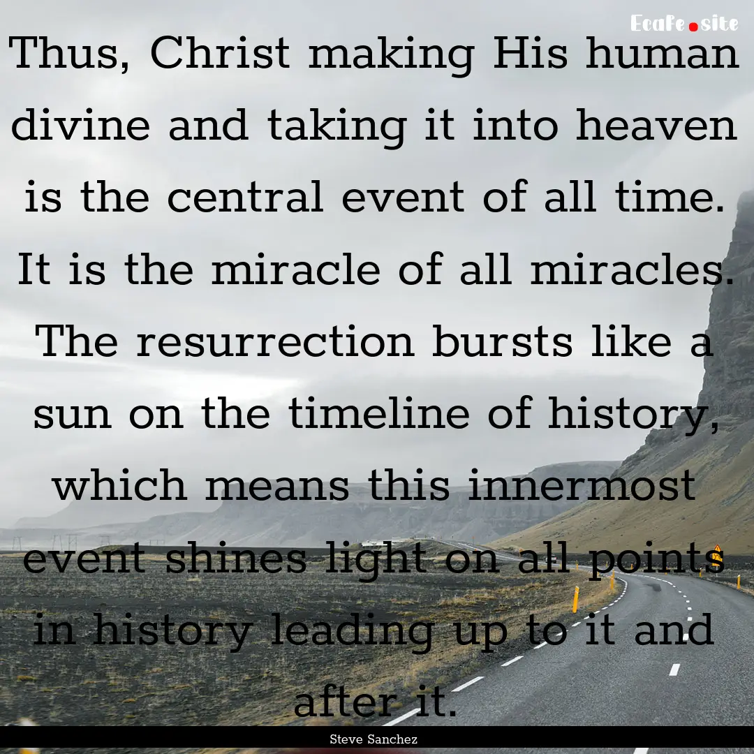 Thus, Christ making His human divine and.... : Quote by Steve Sanchez