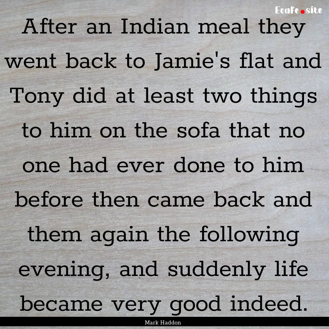 After an Indian meal they went back to Jamie's.... : Quote by Mark Haddon