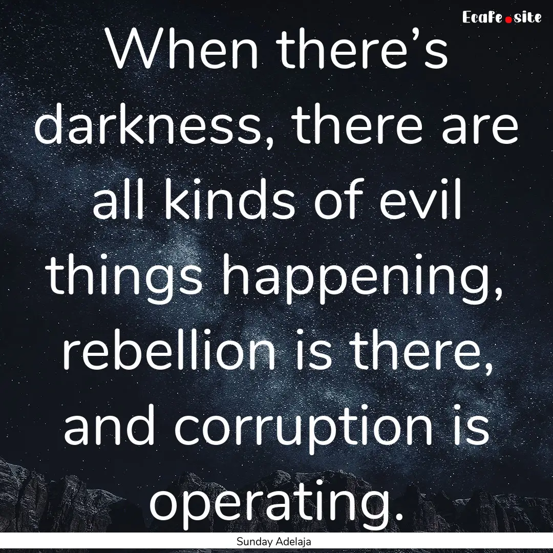 When there’s darkness, there are all kinds.... : Quote by Sunday Adelaja