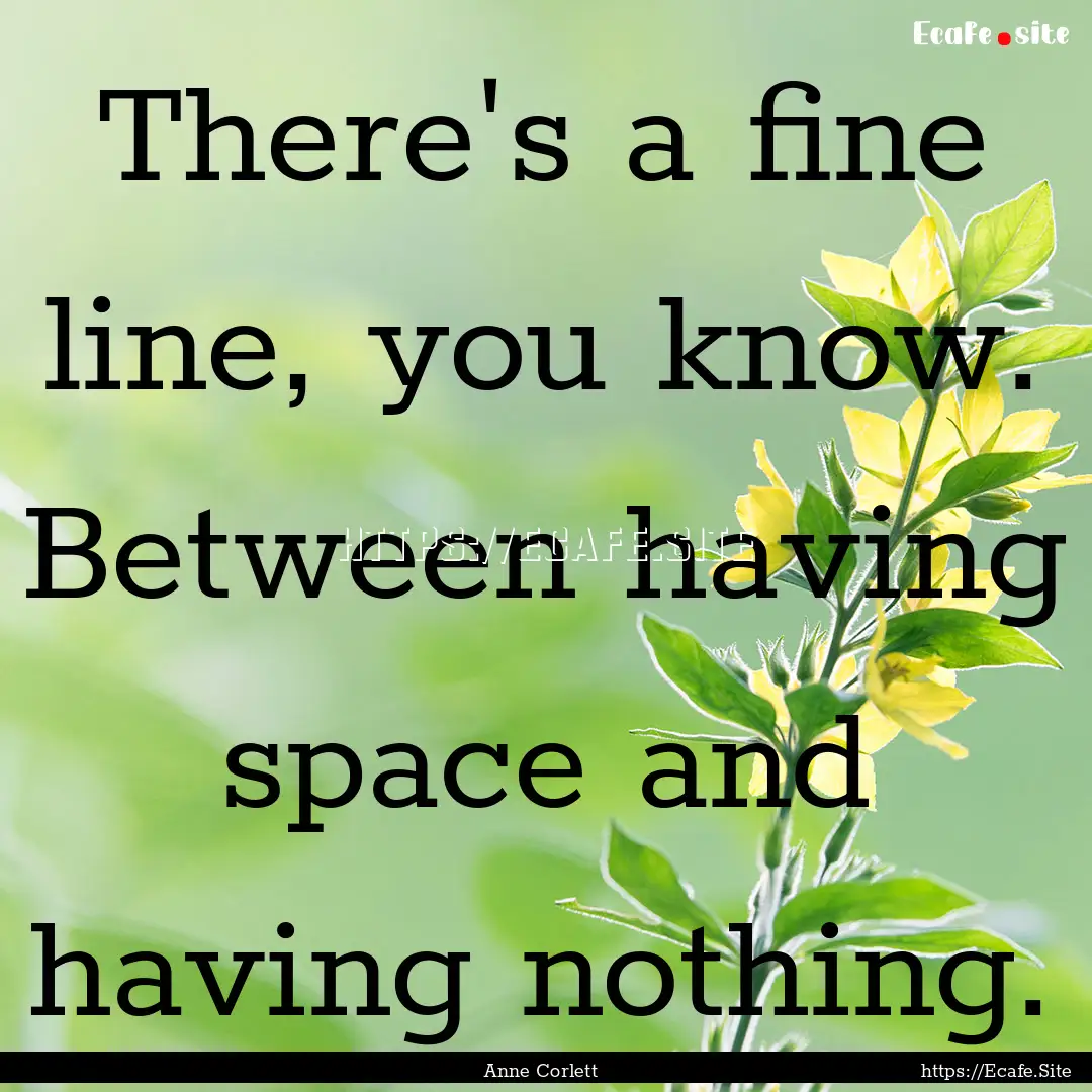 There's a fine line, you know. Between having.... : Quote by Anne Corlett