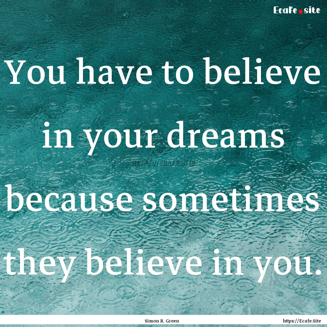 You have to believe in your dreams because.... : Quote by Simon R. Green